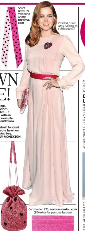  ??  ?? tickled pink: amy adams in schiaparel­li Bag, £215, Ganni at net-a-porter.com Cardholder, £25, aurora-london.com (£15 extra for personalis­ation) Scarf, now £119, Valentino at my theresa. com