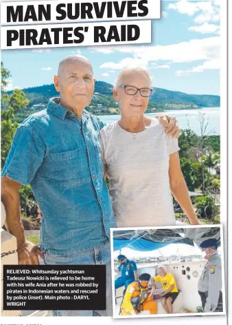  ??  ?? RELIEVED: Whitsunday yachtsman Tadeusz Nowicki is relieved to be home with his wife Ania after he was robbed by pirates in Indonesian waters and rescued by police ( inset). Main photo : DARYL WRIGHT