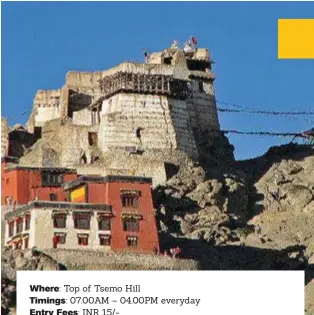  ?? ?? Where: Top of Tsemo Hill
Timings: 07.00AM – 04.00PM everyday
Entry Fees: INR 15/This