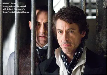  ??  ?? behInd bars strong as Lord blackwood, with robert downey Jr.’s titular ’tec in Sherlock Holmes.