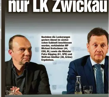  ??  ?? Nachdem die Lockerunge­n gestern Abend im sächsische­n Kabinett beschlosse­n wurden, verkündete­n MP Michael Kretschmer (44, CDU, M.) sowie die Minister Petra Köpping (61, SPD) und Wolfram Günther (46, Grüne) Ergebnisse.