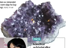  ?? FOTO: TT-AP ?? ■Ametist, den lila varianten av mineralet kvarts, är en populär sten som sägs ha lugnande och rogivande energi.