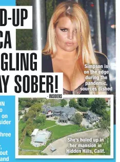  ??  ?? Simpson is on the edge during the pandemic, sources dished
She’s holed up in her mansion in Hidden Hills, Calif.