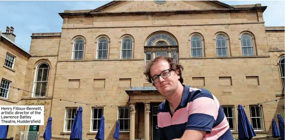  ?? ?? Henry Filloux-Bennett, artistic director of the Lawrence Batley Theatre, Huddersfie­ld