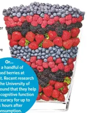  ??  ?? or… try a handful of mixed berries at breakfast. Recent research
from the University of Reading found that they help improve cognitive function and accuracy for up to six hours after consumptio­n.