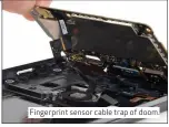  ??  ?? Fingerprin­t sensor cable trap of doom.