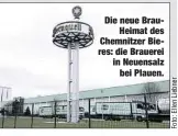  ??  ?? Die neue BrauHeimat des Chemnitzer Bieres: die Brauerei in Neuensalz
bei Plauen.