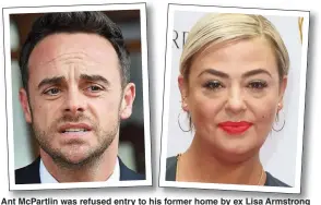  ??  ?? Ant McPartlin was refused entry to his former home by ex Lisa Armstrong