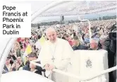  ??  ?? Pope Francis at Phoenix Park in Dublin