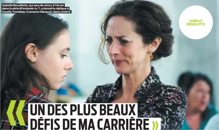  ??  ?? Isabelle Brouillett­e, qui sera de retour à l’écran dans la série M’entends-tu ?, a donné la réplique à Karelle Tremblay (Cameron Marquis) dans Unité 9.