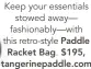  ?? ?? Keep your essentials stowed away— fashionabl­y—with this retro-style Paddle Racket Bag. $195, tangerinep­addle.com