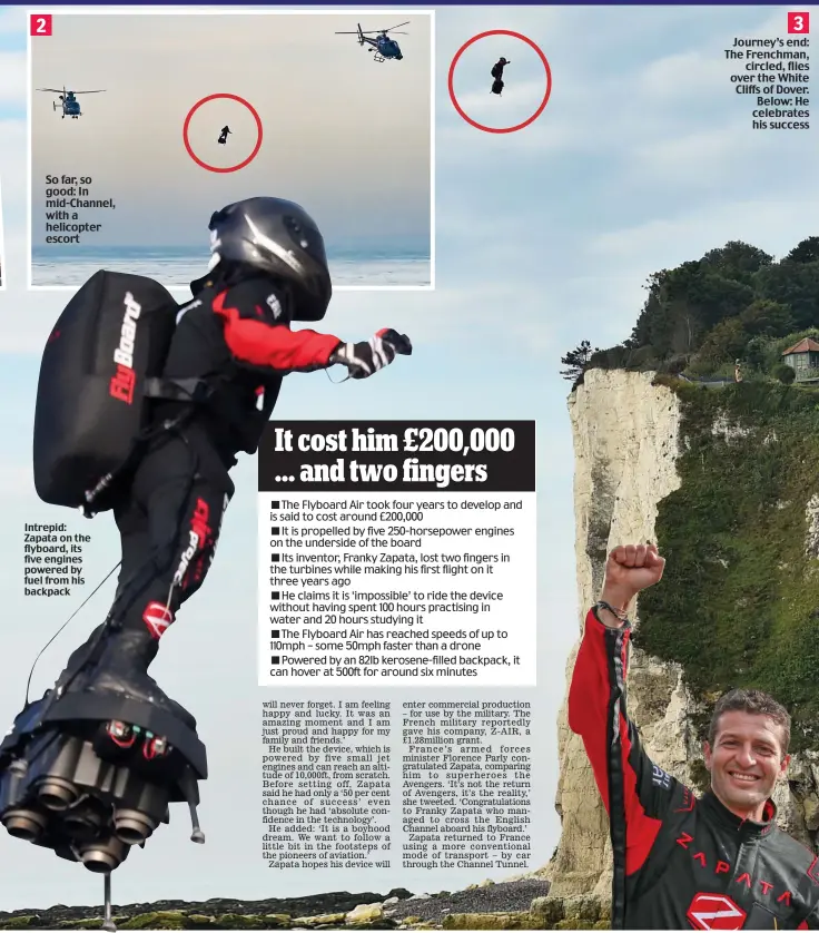  ??  ?? So far, so good: In mid-Channel, with a helicopter escort Intrepid: Zapata on the flyboard, its five engines powered by fuel from his backpack Journey’s end: The Frenchman, circled, flies over the White Cliffs of Dover. Below: He celebrates his success