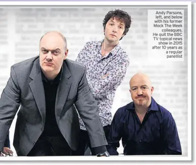  ??  ?? Andy Parsons, left, and below with his former Mock The Week
colleagues.
He quit the BBC TV topical news show in 2015 after 10 years as a regular panellist