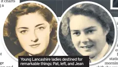  ??  ?? Young Lancashire ladies destined for remarkable things: Pat, left, and Jean