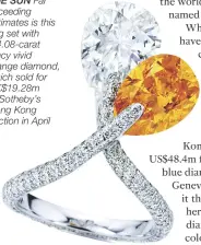  ??  ?? PLACE IN THE SUN Far exceeding estimates is this ring set with a 4.08-carat fancy vivid orange diamond, which sold for HK$19.28M at Sotheby’s Hong Kong auction in April