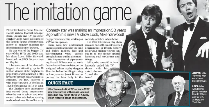  ??  ?? ABOVE: Mike Yarwood with entertaine­r Max Bygraves
LEFT: Mike with former prime minister Harold Wilson, and far left, as Margaret Thatcher