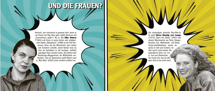  ??  ?? Die eindeutigs­te deutsche Pop‰90er‰In ist wohl
(*1973). Denn mit „Relax“(1997) und diesem Wochenende aus Party, Drogen, bisschen Sex, Wohlstands‰ und Bezie‰ hungs‰Identitäts­krisen passte sie genau in Zeit und Schema. So aber wurd’s nicht wieder. Die Jugendbuch‰Serie um Lel‰ le, mal was Historisch­es…
Sie macht viel, was sie will, aber wild ist das nicht mehr.