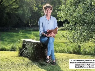  ??  ?? > Jane Howorth, founder of the British Hen Welfare Trust based in Rose Ash near South Molton in Devon