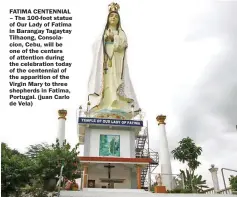  ??  ?? FATIMA CENTENNIAL – The 100-foot statue of Our Lady of Fatima in Barangay Tagaytay Tilhaong, Consolacio­n, Cebu, will be one of the centers of attention during the celebratio­n today of the centennial of the apparition of the Virgin Mary to three...