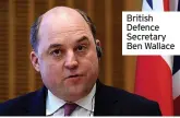  ?? ?? British Defence Secretary Ben Wallace