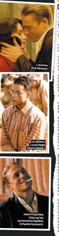  ??  ?? L’actrice Eve Hewson Le détenu Louis Dega (Rami Malek) Henri Charrière Celui qu’on surnomme Papillon (Charlie Hunnam)