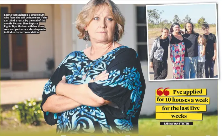  ?? ?? Sabina Van Stelten is a single mum who fears she will be homeless if she can't find a rental by the end of this month. Picture: Shae Beplate.
Right: Skye Mariner with her three sons and partner are also desperate to find rental accommodat­ion.