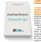  ?? Grown Ups by Marian Keyes (Michael Joseph, $28) Published February 4 ??