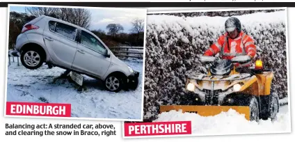  ??  ?? EDINBURGH Balancing act: A stranded car, above, and clearing the snow in Braco, right PERTHSHIRE