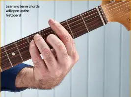  ??  ?? Learning barre chords will open up the fretboard