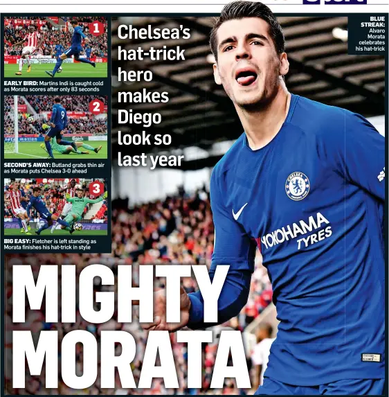  ??  ?? EARLY BIRD: Martins Indi is caught cold as Morata scores after only 83 seconds SECOND’S AWAY: Butland grabs thin air as Morata puts Chelsea 3-0 ahead BIG EASY: Fletcher is left standing as Morata finishes his hat-trick in style BLUE STREAK: Alvaro...