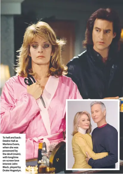  ?? ?? To hell and back: Deidre Hall as Marlena Evans, when she was possessed by the devil (main), with longtime on-screen love interest John Black, played by Drake Hogestyn.