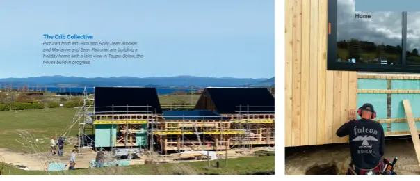  ??  ?? The Crib Collective
Pictured from left, Rico and Holly Jean Brooker, and Marianne and Sean Falconer are building a holiday home with a lake view in Taupo. Below, the house build in progress.