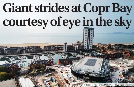  ??  ?? > Drone footage of the £135m Copr Bay project under way