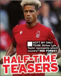  ?? ?? ■ NOTT MY ONLY TEAM: Striker Lyle Taylor represents which country? SEE FOREST