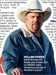  ?? ?? PULLING POWER: Garth Brooks will finally play Croker but is a Netflix-style streaming service in the GAA’s plans?