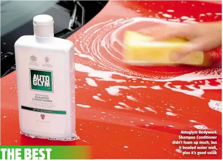  ??  ?? Autoglym Bodywork Shampoo Conditione­r didn’t foam up much, but it beaded water well, plus it’s good value