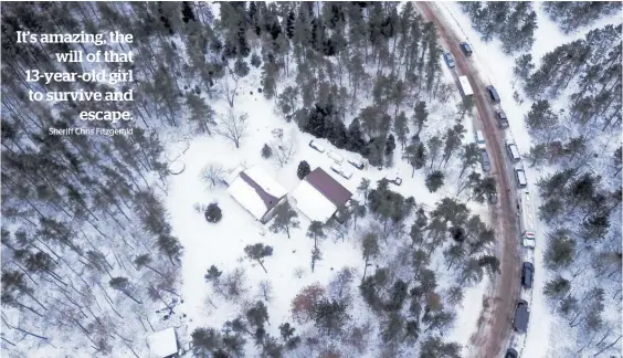  ?? Photo / AP
Sheriff Chris Fitzgerald ?? The cabin where 13-year-old Jayme Closs was allegedly held by Jake Thomas Patterson, is surrounded by law enforcemen­t vehicles. It’s amazing, the will of that 13-year-old girl to survive and escape.