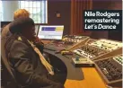  ??  ?? Nile Rodgers remasterin­g Let’s Dance