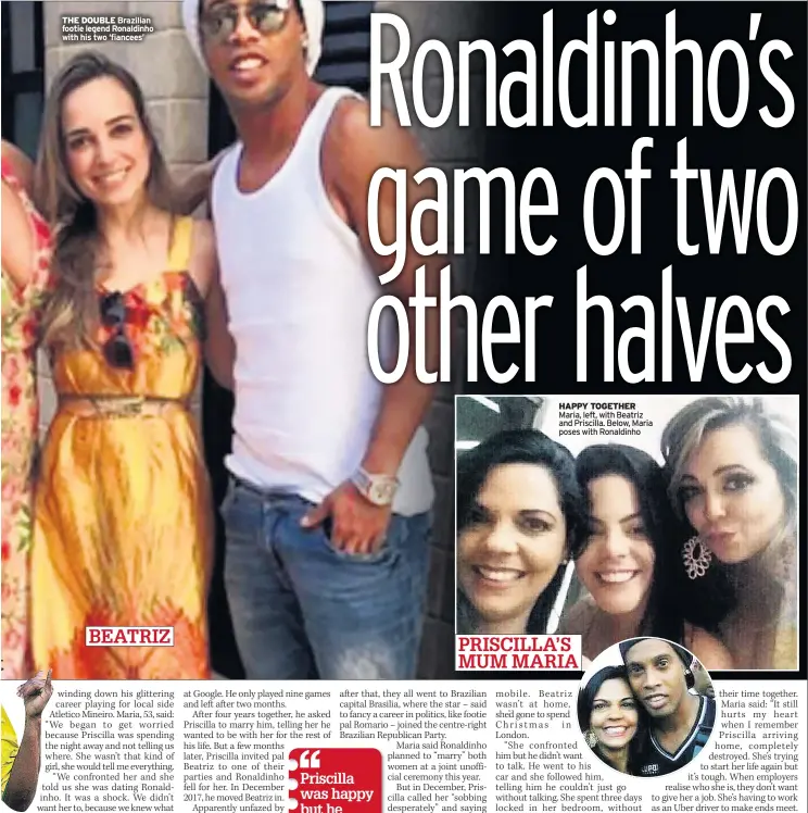  ??  ?? THE DOUBLE Brazilian footie legend Ronaldinho with his two ‘fiancees’ HAPPY TOGETHER Maria, left, with Beatriz and Priscilla. Below, Maria poses with Ronaldinho PRISCILLA’S MUM MARIA BEATRIZ