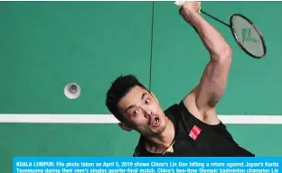  ?? — AFP. ?? KUALA LUMPUR: File photo taken on April 5, 2019 shows China’s Lin Dan hitting a return against Japan’s Kanta Tsuneyama during their men’s singles quarter-final match. China’s two-time Olympic badminton champion Lin Dan announced his retirement in a social media post on July 4, 2020, thanking his family and fans.