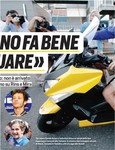  ??  ?? Qui sopra Davide Brivio e Valentino Rossi ai tempi della loro esperienza comune alla Yamaha. A sinistra due immagini recenti di Rossi, rimasto in Yamaha, e Brivio oggi alla Suzuki