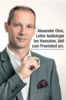  ??  ?? Alexander Ohm, Leiter Audiologie bei Hansaton, lädt zum Praxistest ein.