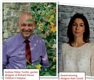 ??  ?? Andrew Fisher Tomlin, garden designer at Richard House Children’s Hospice. Award-winning designer Kate Gould.