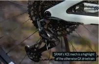  ?? ?? SRAM’s X01 mech is a highlight of the otherwise GX drivetrain