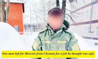  ?? ?? One man left for Moscow from Chennai for a job he thought was safe.