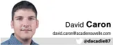  ??  ?? david.caron@acadienouv­elle.com @dacadie87