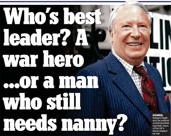  ??  ?? POWer: Edward Heath and his political contempora­ries had their vision of the UK’s future shaped by war