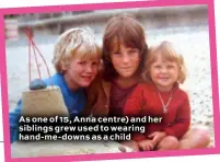  ??  ?? As one of 15, Anna centre) and her siblings grew used to wearing hand-me- downs as a child