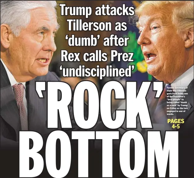  ??  ?? Former Secretary of State Rex Tillerson goes from being one of the President’s “best people” to being called “dumb as a rock” by Trump on Friday as the two engaged in war of words.