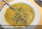  ??  ?? A tarka dhal side order